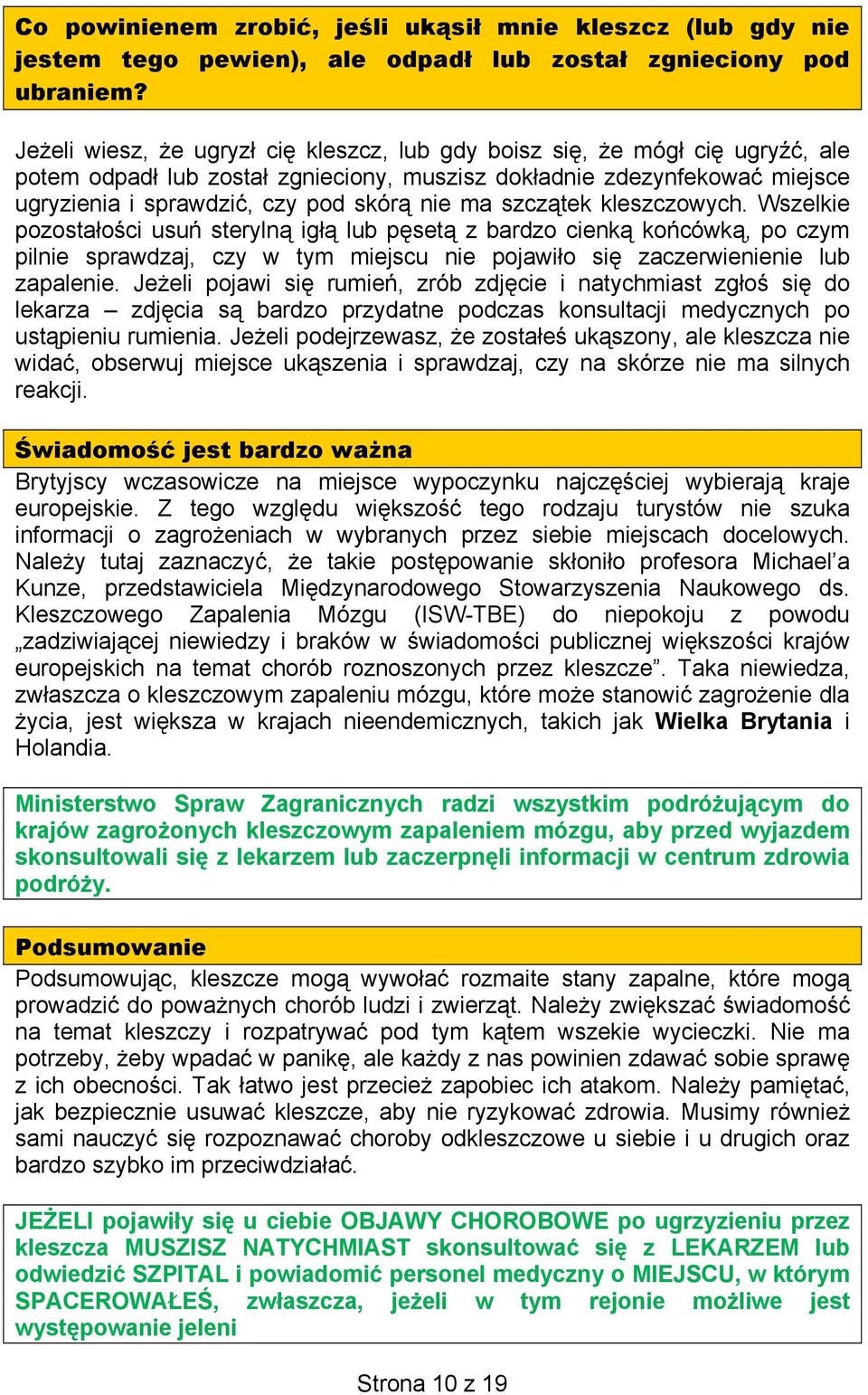 ma szczątek kleszczowych. Wszelkie pozostałości usuń sterylną igłą lub pęsetą z bardzo cienką końcówką, po czym pilnie sprawdzaj, czy w tym miejscu nie pojawiło się zaczerwienienie lub zapalenie.