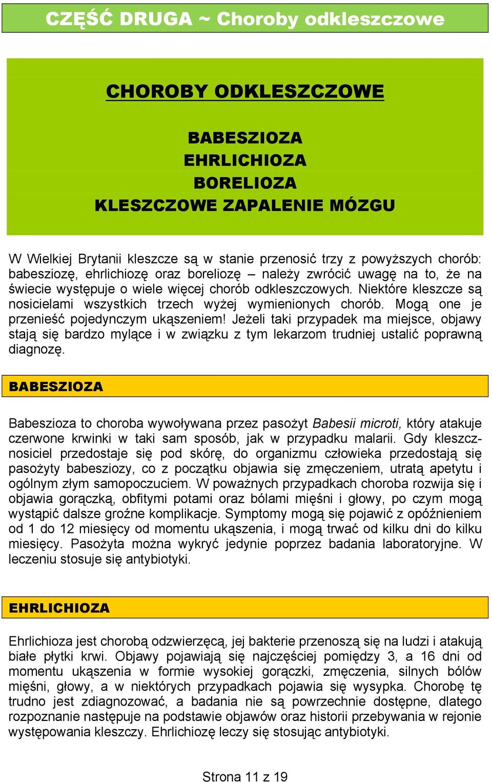 Niektóre kleszcze są nosicielami wszystkich trzech wyżej wymienionych chorób. Mogą one je przenieść pojedynczym ukąszeniem!