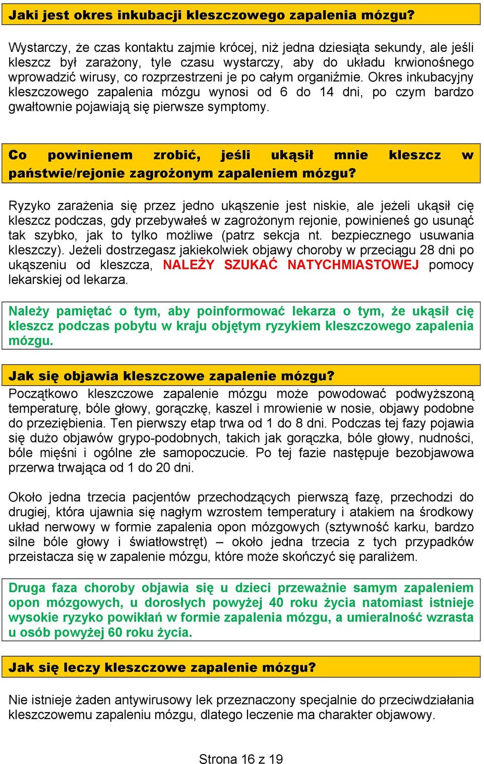 całym organiźmie. Okres inkubacyjny kleszczowego zapalenia mózgu wynosi od 6 do 14 dni, po czym bardzo gwałtownie pojawiają się pierwsze symptomy.