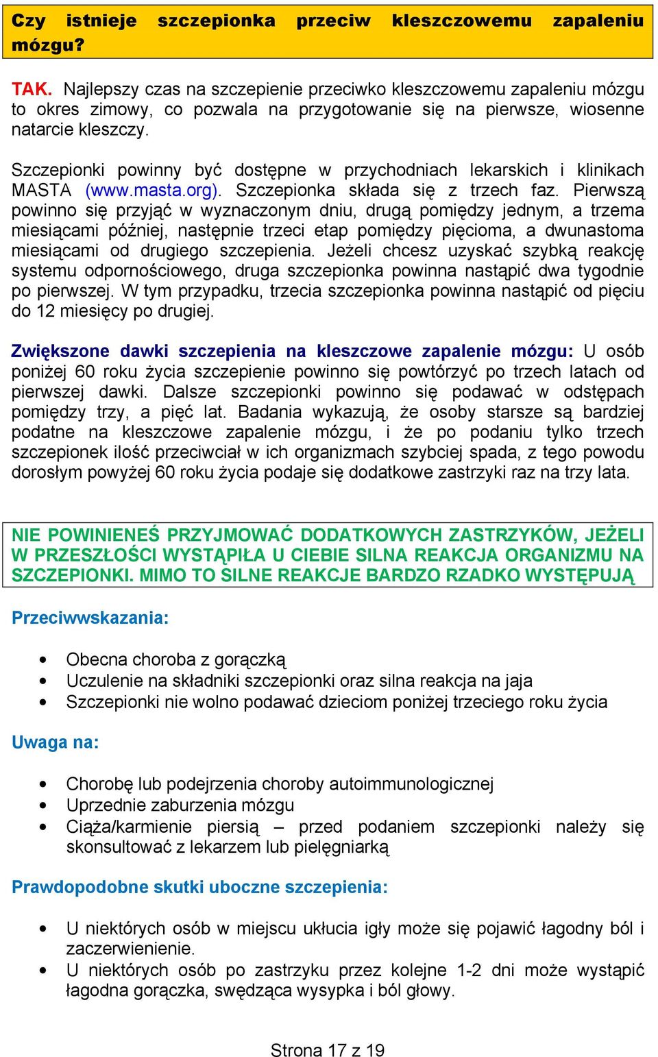 Szczepionki powinny być dostępne w przychodniach lekarskich i klinikach MASTA (www.masta.org). Szczepionka składa się z trzech faz.