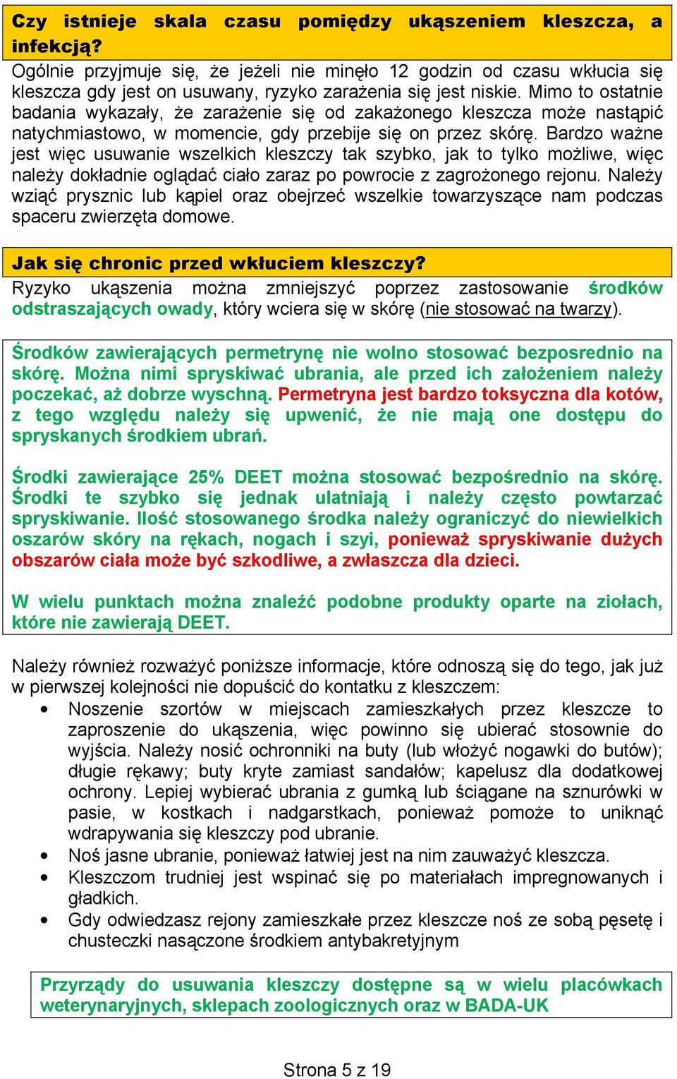 Mimo to ostatnie badania wykazały, że zarażenie się od zakażonego kleszcza może nastąpić natychmiastowo, w momencie, gdy przebije się on przez skórę.