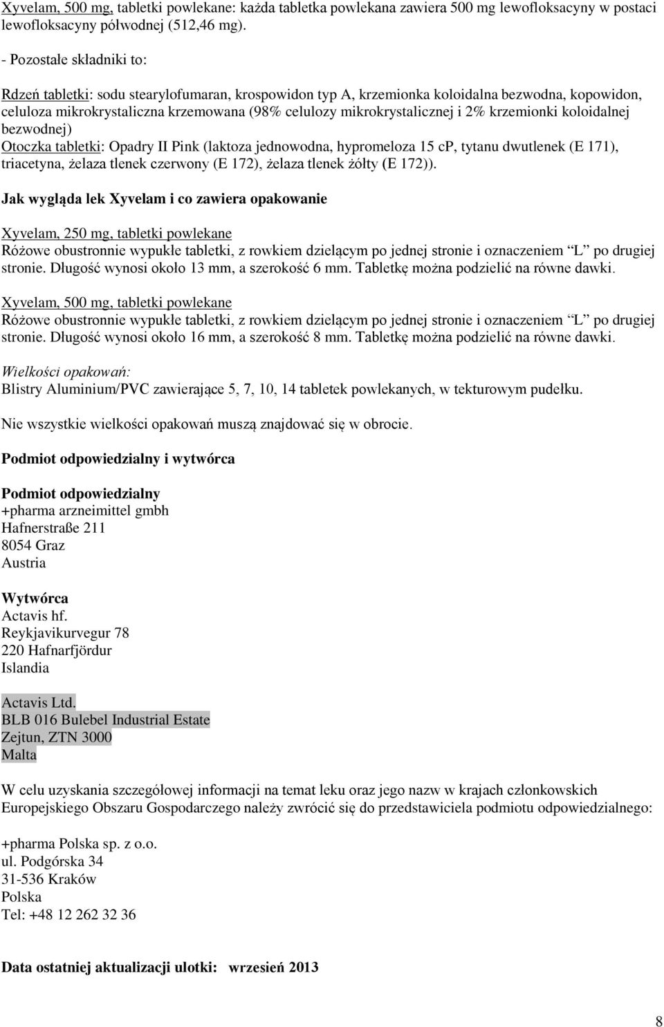 2% krzemionki koloidalnej bezwodnej) Otoczka tabletki: Opadry II Pink (laktoza jednowodna, hypromeloza 15 cp, tytanu dwutlenek (E 171), triacetyna, żelaza tlenek czerwony (E 172), żelaza tlenek żółty