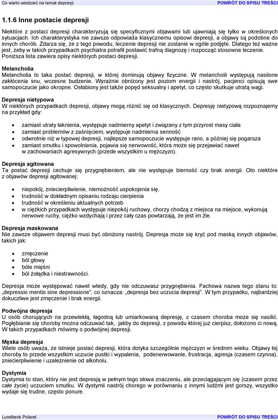 Dlatego też ważne jest, żeby w takich przypadkach psychiatra potrafił postawić trafną diagnozę i rozpocząć stosowne leczenie. Poniższa lista zawiera opisy niektórych postaci depresji.