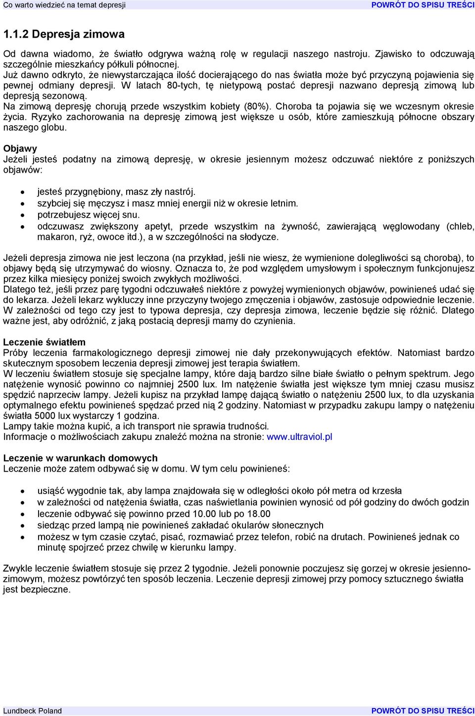 W latach 80-tych, tę nietypową postać depresji nazwano depresją zimową lub depresją sezonową. Na zimową depresję chorują przede wszystkim kobiety (80%).