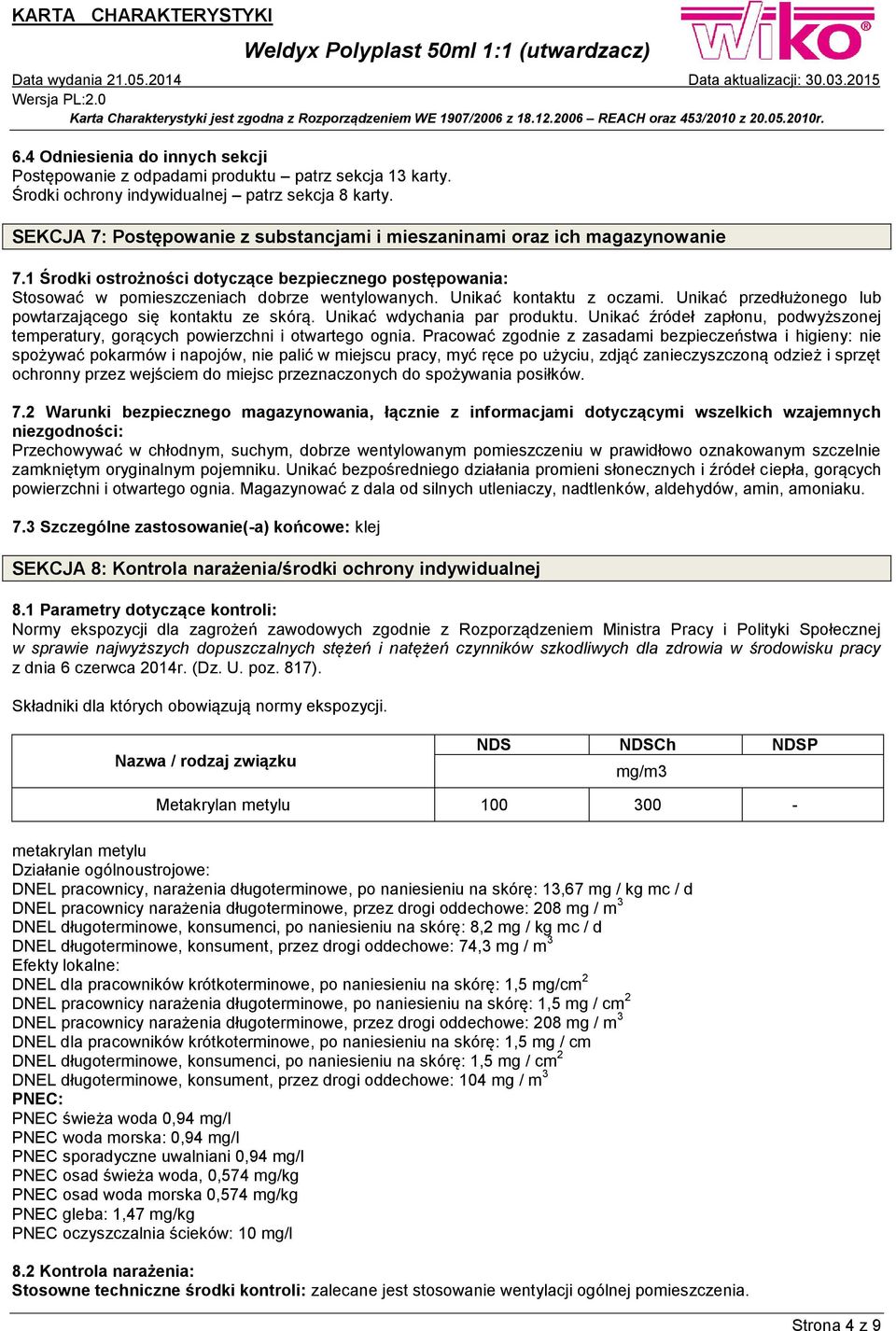 Unikać kontaktu z oczami. Unikać przedłużonego lub powtarzającego się kontaktu ze skórą. Unikać wdychania par produktu.