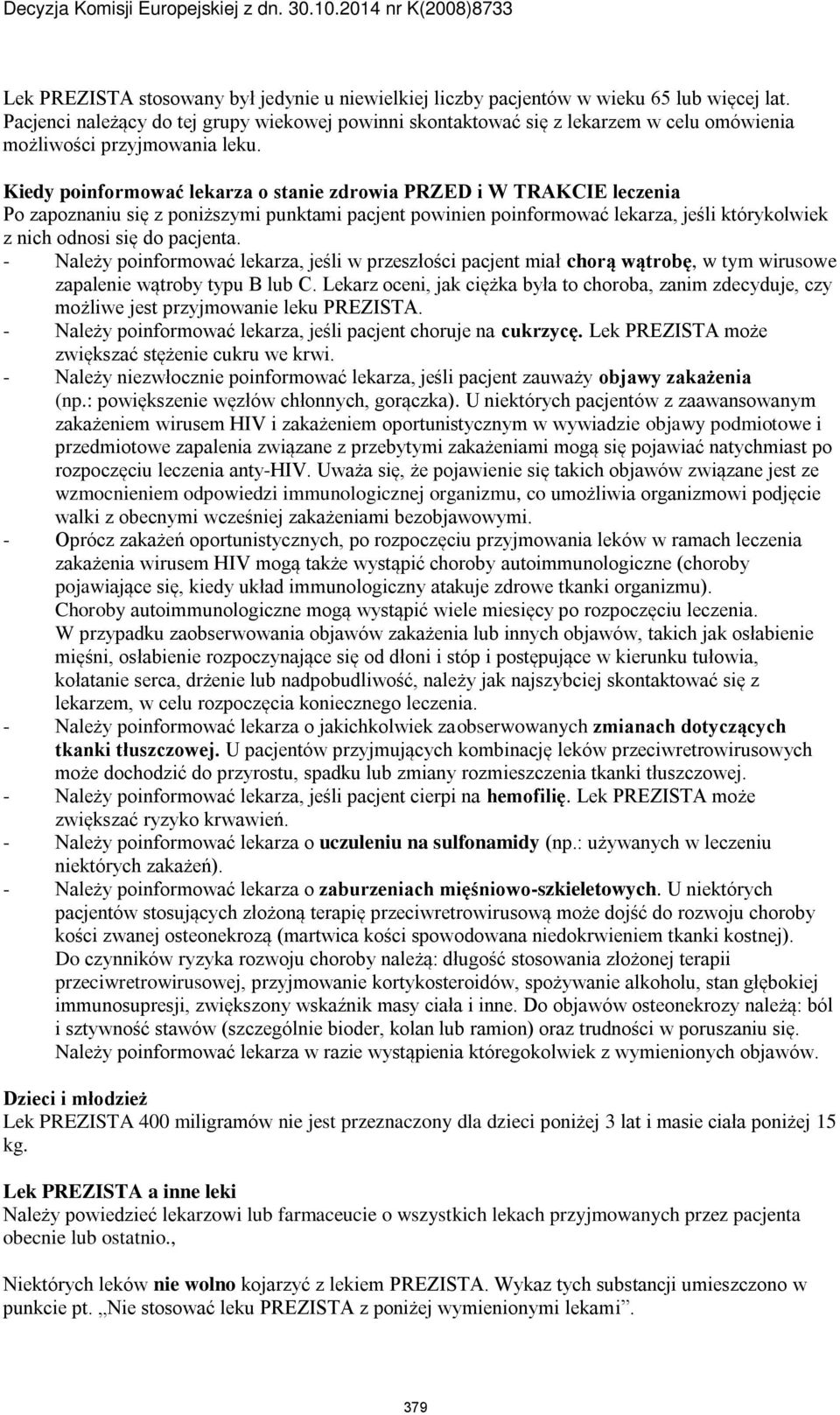 Kiedy poinformować lekarza o stanie zdrowia PRZED i W TRAKCIE leczenia Po zapoznaniu się z poniższymi punktami pacjent powinien poinformować lekarza, jeśli którykolwiek z nich odnosi się do pacjenta.