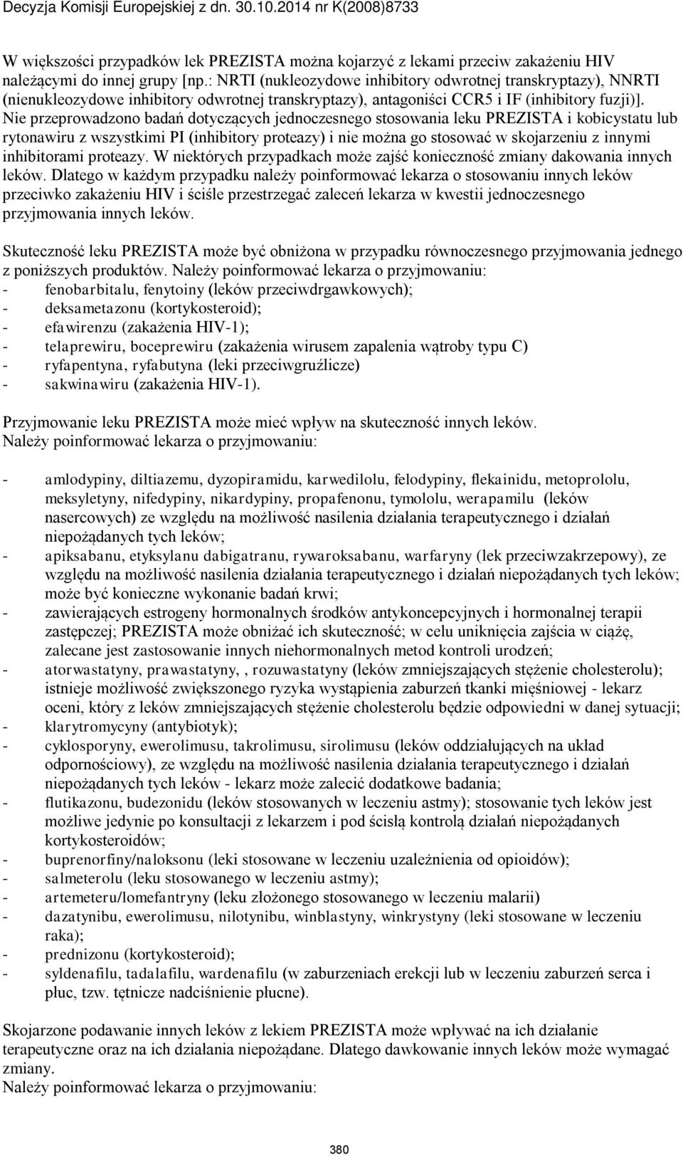 Nie przeprowadzono badań dotyczących jednoczesnego stosowania leku PREZISTA i kobicystatu lub rytonawiru z wszystkimi PI (inhibitory proteazy) i nie można go stosować w skojarzeniu z innymi