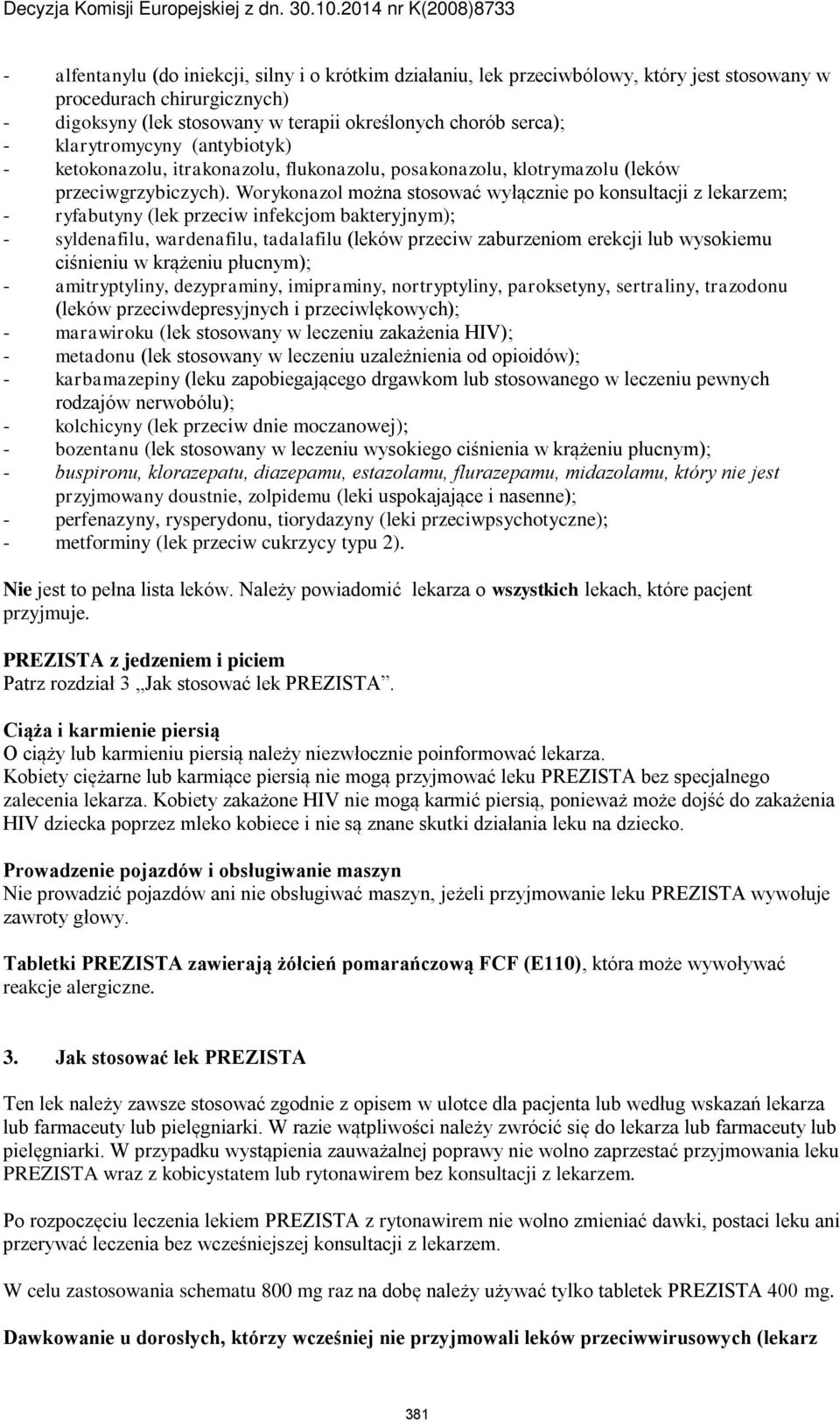 Worykonazol można stosować wyłącznie po konsultacji z lekarzem; - ryfabutyny (lek przeciw infekcjom bakteryjnym); - syldenafilu, wardenafilu, tadalafilu (leków przeciw zaburzeniom erekcji lub