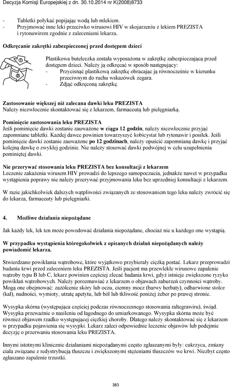 Należy ją odkręcać w sposób następujący: - Przycisnąć plastikową zakrętkę obracając ją równocześnie w kierunku przeciwnym do ruchu wskazówek zegara. - Zdjąć odkręconą zakrętkę.