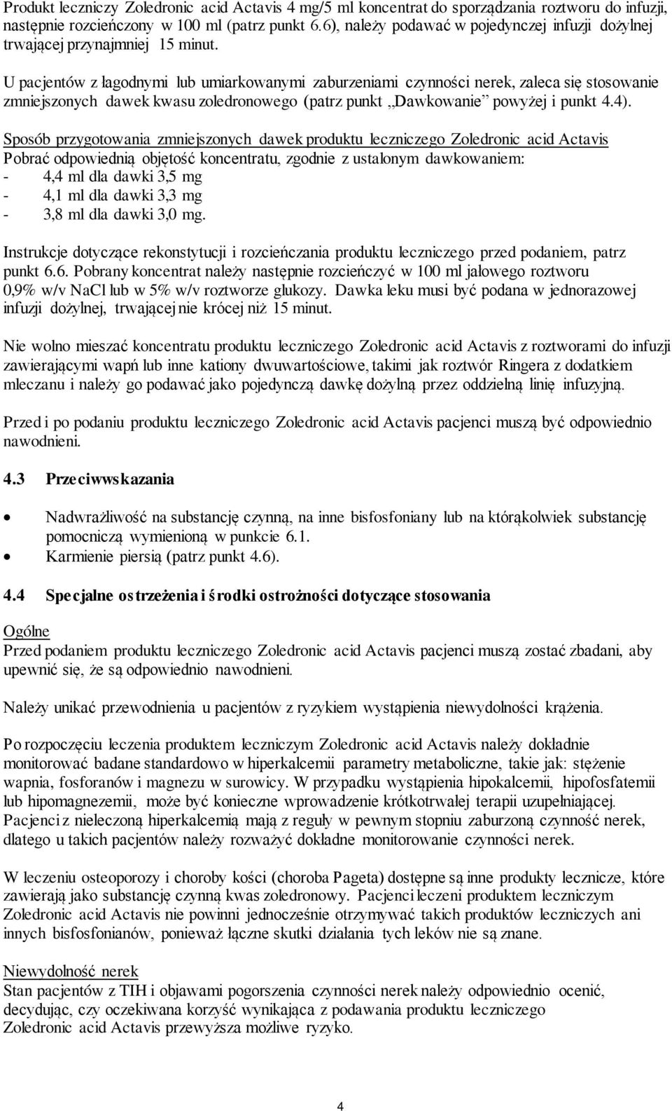 U pacjentów z łagodnymi lub umiarkowanymi zaburzeniami czynności nerek, zaleca się stosowanie zmniejszonych dawek kwasu zoledronowego (patrz punkt Dawkowanie powyżej i punkt 4.4).