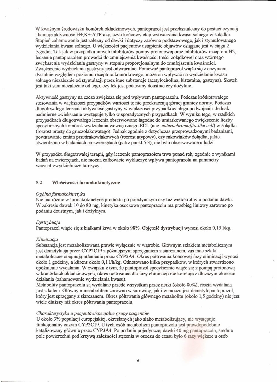 Tak jak w przypadku innych inhibitorów pompy protonowej oraz inhibitorów receptora H2, leczenie pantoprazolem prowadzi do zmniejszenia kwaśności treści żołądkowej oraz wtórnego zwiększenia