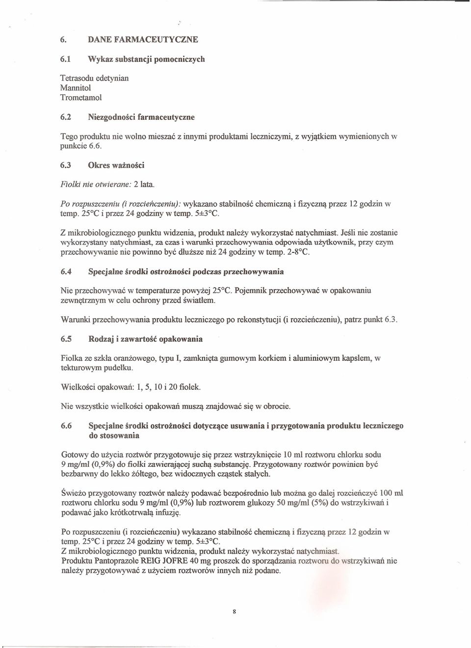 Po rozpuszczeniu (i rozcieńczeniu): wykazano stabilność chemiczną i fizyczną przez 12 godzin w temp. 25 C i przez 24 godziny w temp. 5±3 C.