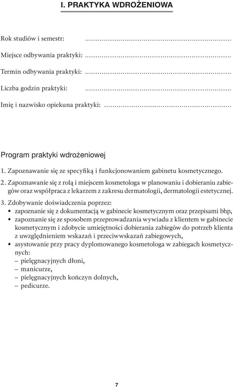 Zapoznawanie się z rolą i miejscem kosmetologa w planowaniu i dobieraniu za biegów oraz współpraca z lekarzem z zakresu dermatologii, dermatologii estetycznej. 3.