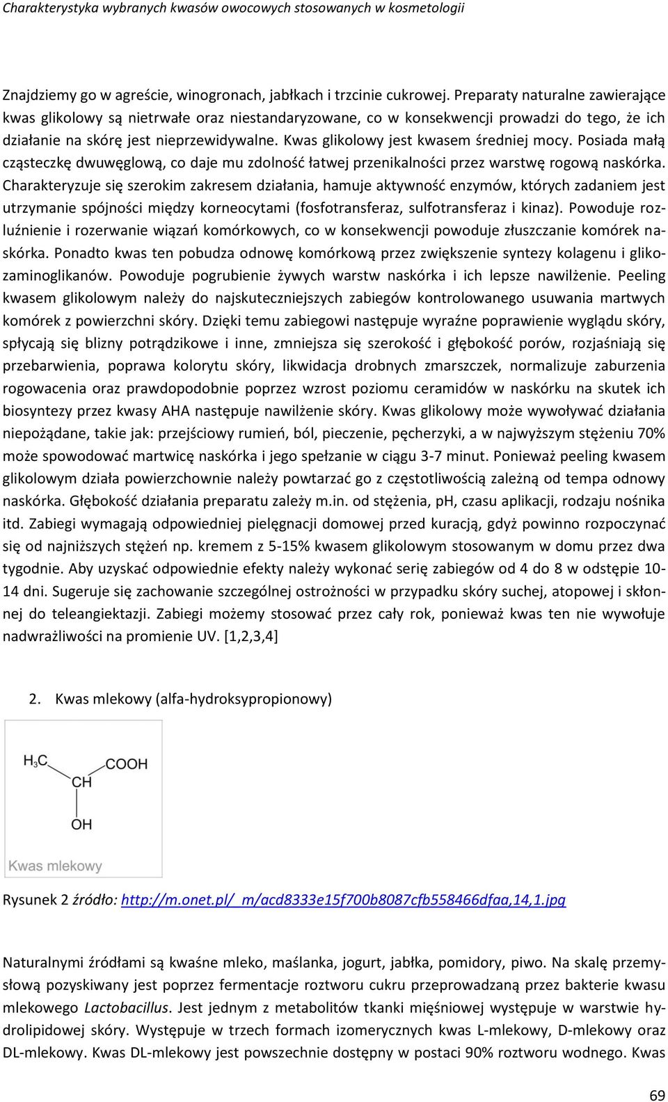 Kwas glikolowy jest kwasem średniej mocy. Posiada małą cząsteczkę dwuwęglową, co daje mu zdolność łatwej przenikalności przez warstwę rogową naskórka.