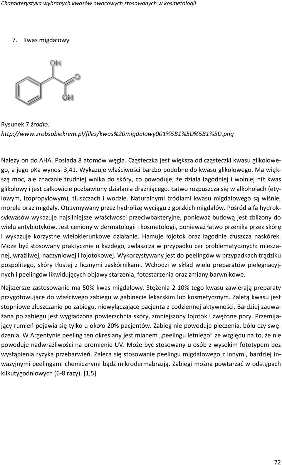 Ma większą moc, ale znacznie trudniej wnika do skóry, co powoduje, że działa łagodniej i wolniej niż kwas glikolowy i jest całkowicie pozbawiony działania drażniącego.