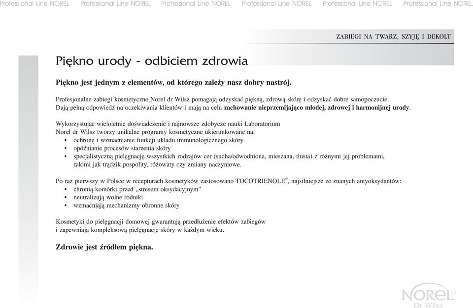 Dają pełną odpowiedź na oczekiwania klientów i mają na celu zachowanie nieprzemijająco młodej, zdrowej i harmonijnej urody.