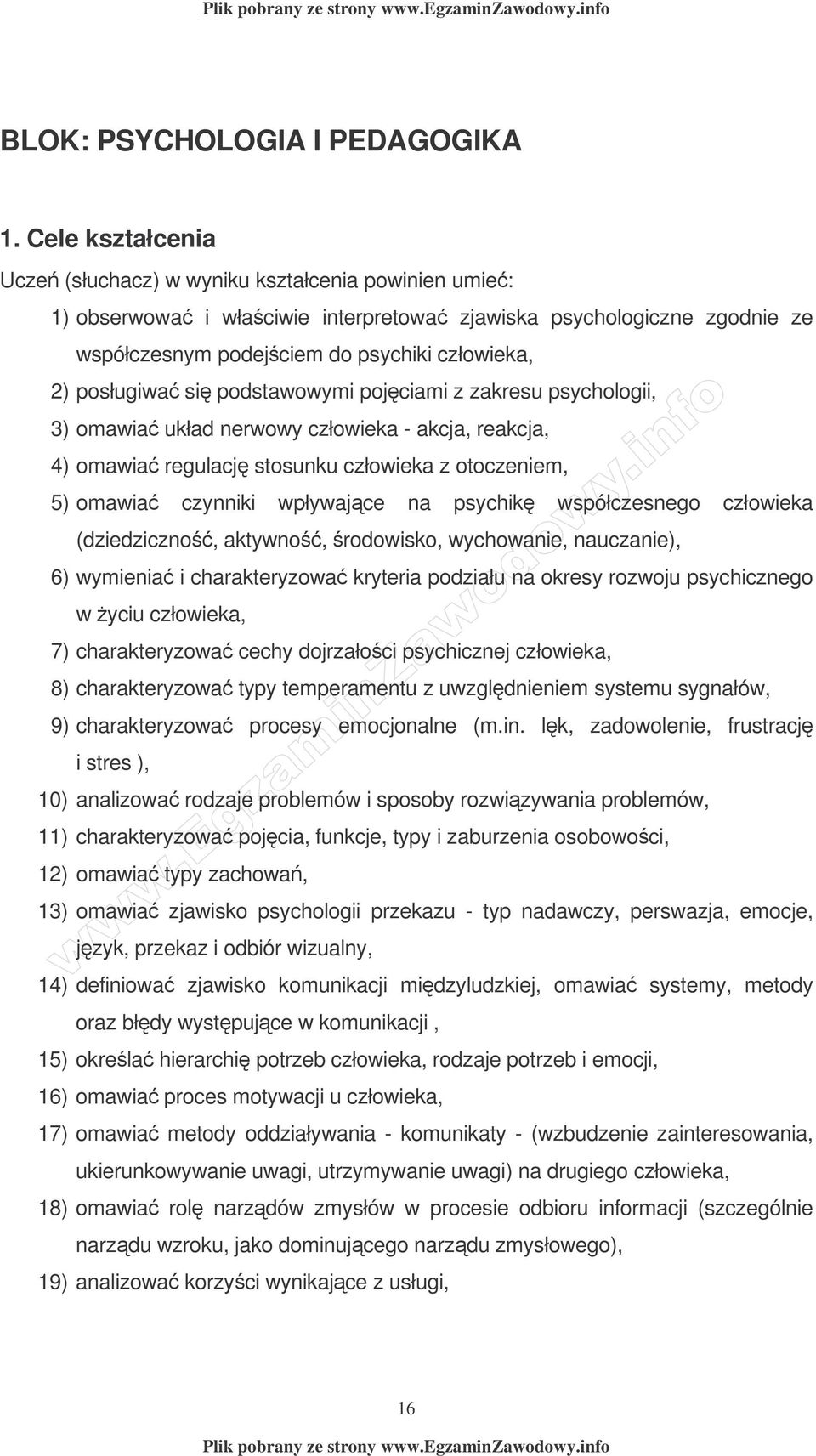 si podstawowymi pojciami z zakresu psychologii, 3) omawia układ nerwowy człowieka - akcja, reakcja, 4) omawia regulacj stosunku człowieka z otoczeniem, 5) omawia czynniki wpływajce na psychik