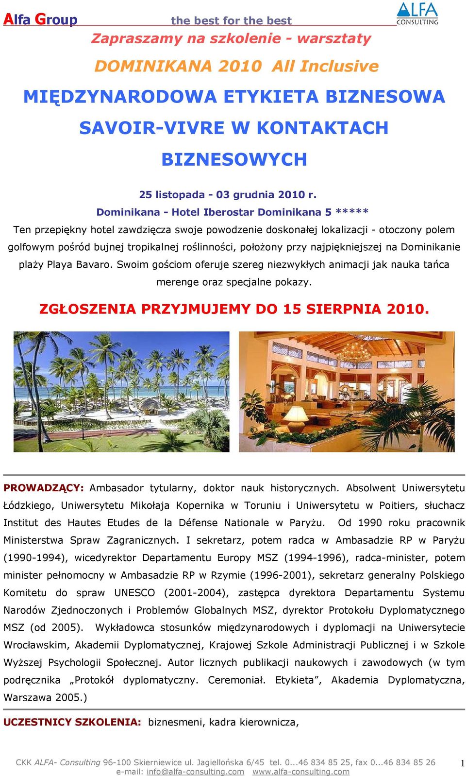 najpiękniejszej na Dominikanie plaży Playa Bavaro. Swoim gościom oferuje szereg niezwykłych animacji jak nauka tańca merenge oraz specjalne pokazy. ZGŁOSZENIA PRZYJMUJEMY DO 15 SIERPNIA 2010.