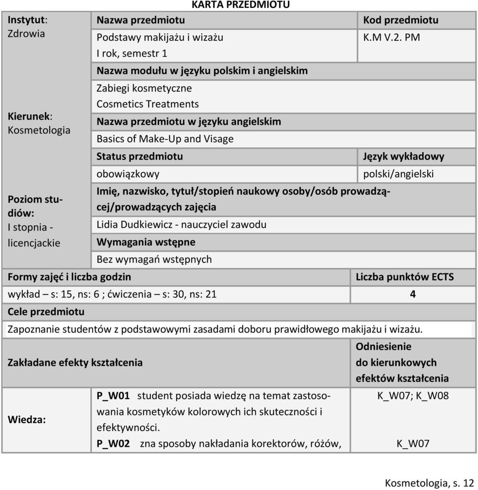 tytuł/stopień naukowy osoby/osób prowadzącej/prowadzących zajęcia Lidia Dudkiewicz - nauczyciel zawodu Wymagania wstępne Bez wymagań wstępnych Kod przedmiotu K.M V.2.