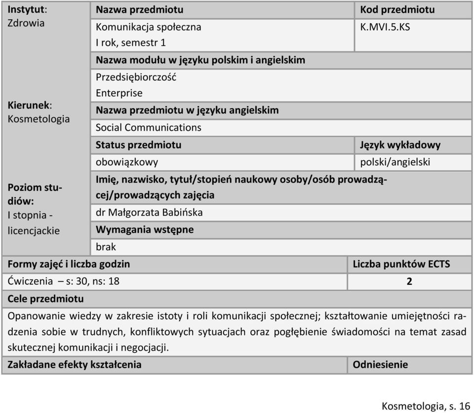 KS Imię, nazwisko, tytuł/stopień naukowy osoby/osób prowadzącej/prowadzących zajęcia dr Małgorzata Babińska Wymagania wstępne brak Formy zajęć i liczba godzin Język wykładowy polski/angielski Liczba