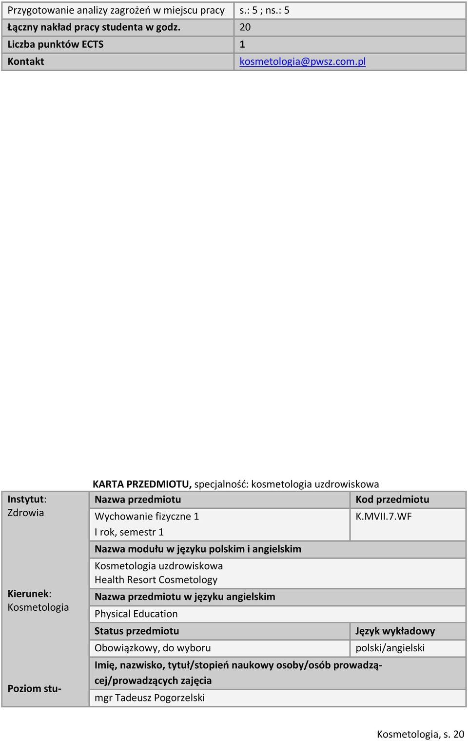 semestr 1 Nazwa modułu w języku polskim i angielskim Kosmetologia uzdrowiskowa Health Resort Cosmetology Nazwa przedmiotu w języku angielskim Physical Education Status