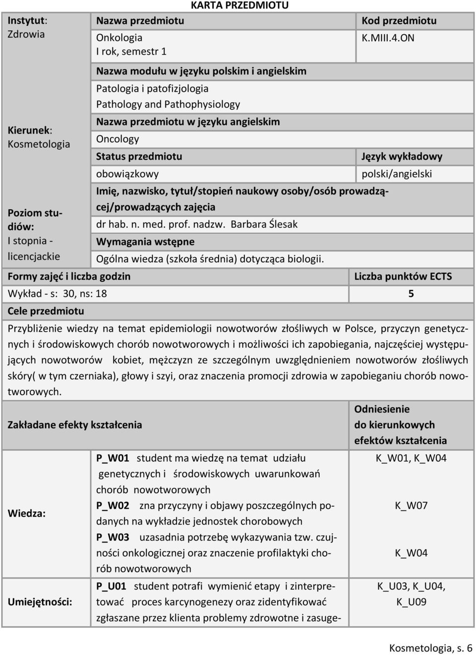 ON Imię, nazwisko, tytuł/stopień naukowy osoby/osób prowadzącej/prowadzących zajęcia dr hab. n. med. prof. nadzw. Barbara Ślesak Wymagania wstępne Ogólna wiedza (szkoła średnia) dotycząca biologii.