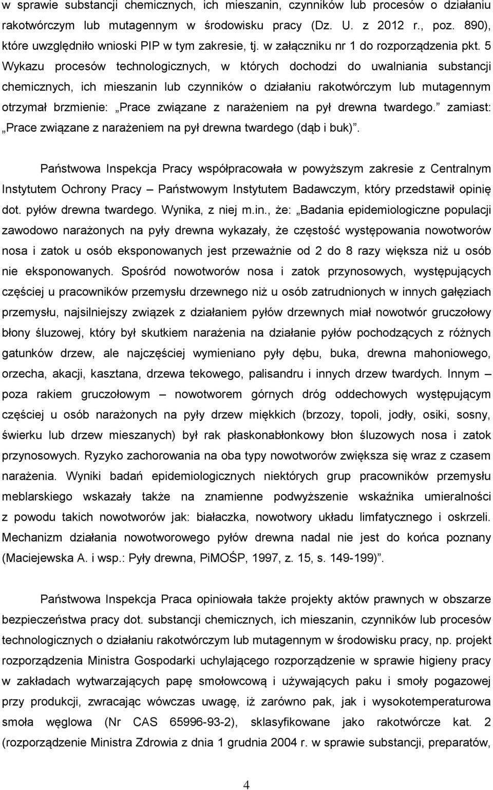 5 Wykazu procesów technologicznych, w których dochodzi do uwalniania substancji chemicznych, ich mieszanin lub czynników o działaniu rakotwórczym lub mutagennym otrzymał brzmienie: Prace związane z