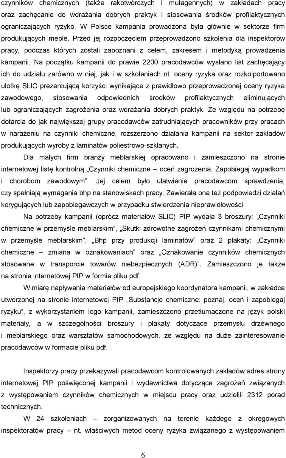 Przed jej rozpoczęciem przeprowadzono szkolenia dla inspektorów pracy, podczas których zostali zapoznani z celem, zakresem i metodyką prowadzenia kampanii.