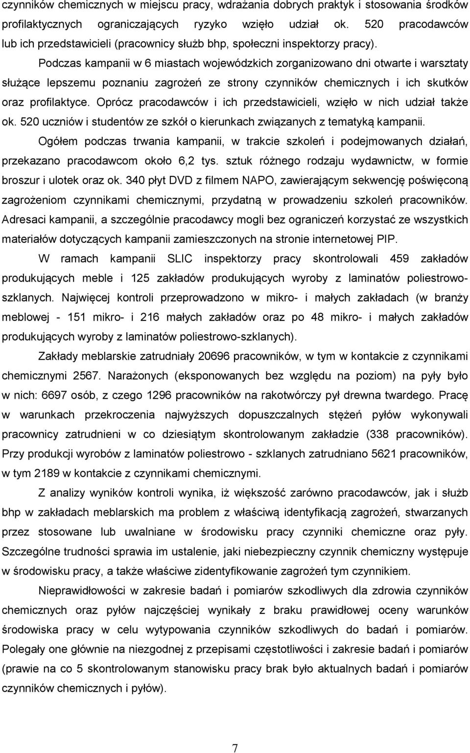 Podczas kampanii w 6 miastach wojewódzkich zorganizowano dni otwarte i warsztaty służące lepszemu poznaniu zagrożeń ze strony czynników chemicznych i ich skutków oraz profilaktyce.