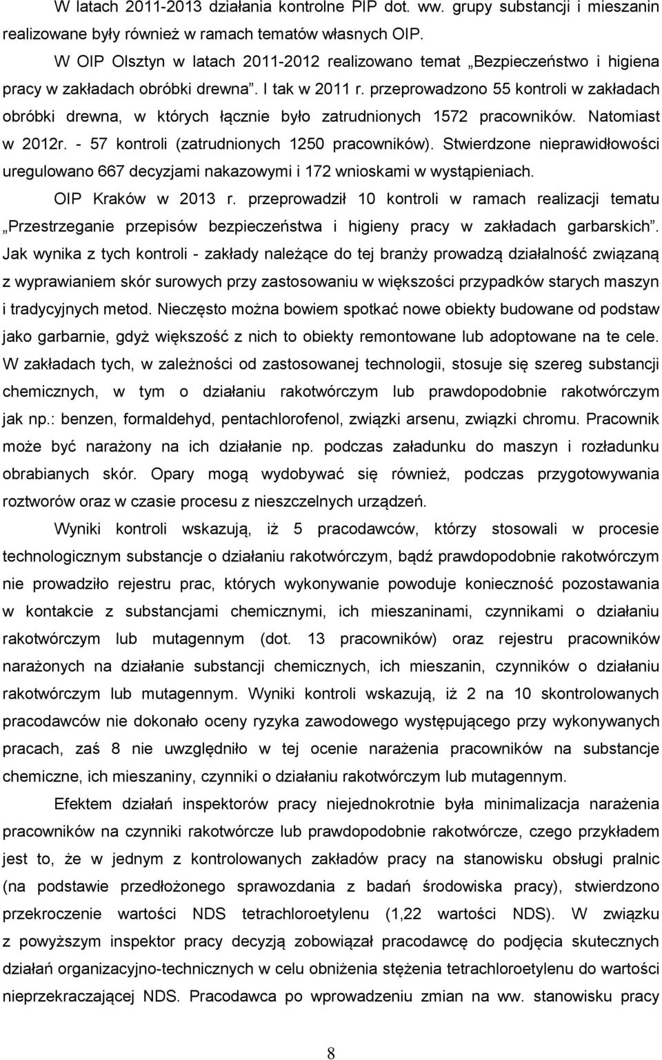 przeprowadzono 55 kontroli w zakładach obróbki drewna, w których łącznie było zatrudnionych 1572 pracowników. Natomiast w 2012r. - 57 kontroli (zatrudnionych 1250 pracowników).