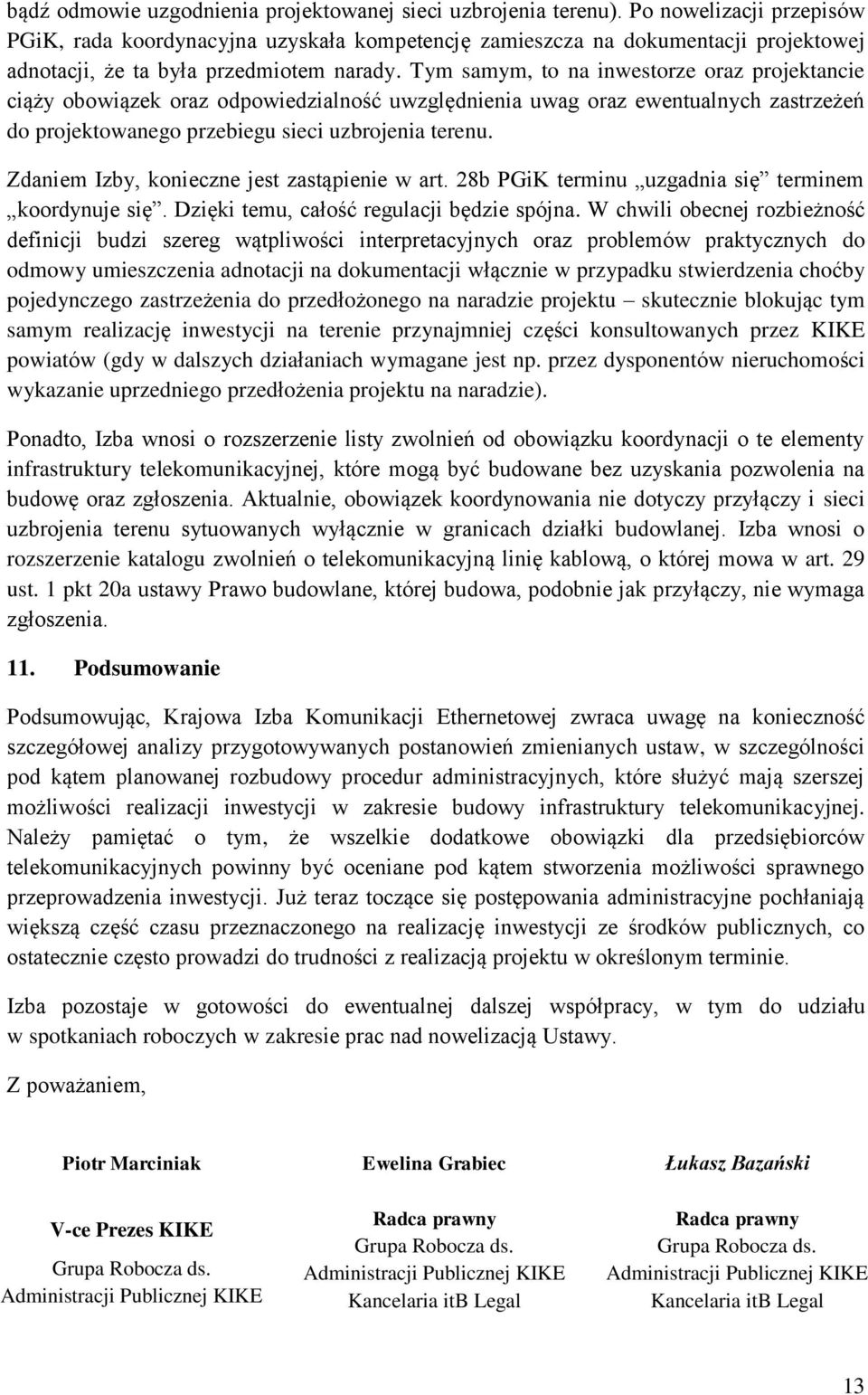 Tym samym, to na inwestorze oraz projektancie ciąży obowiązek oraz odpowiedzialność uwzględnienia uwag oraz ewentualnych zastrzeżeń do projektowanego przebiegu sieci uzbrojenia terenu.