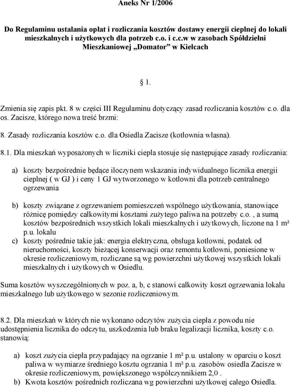 8.1. Dla mieszkań wyposażonych w liczniki ciepła stosuje się następujące zasady rozliczania: a) koszty bezpośrednie będące iloczynem wskazania indywidualnego licznika energii cieplnej ( w GJ ) i ceny