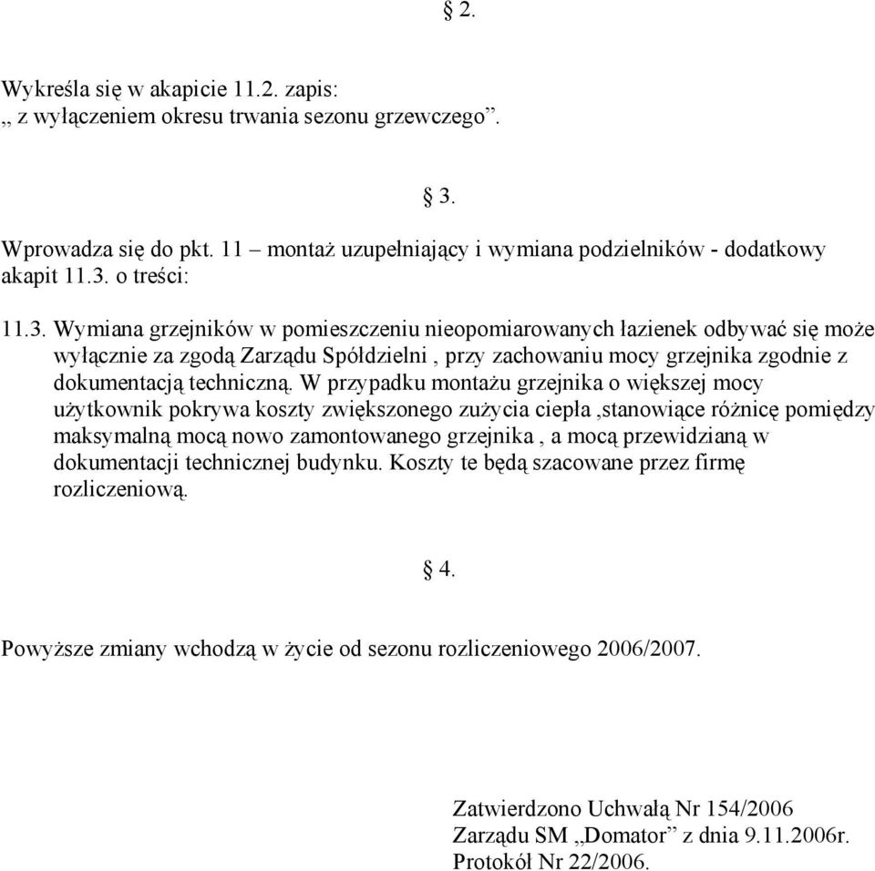 W przypadku montażu grzejnika o większej mocy użytkownik pokrywa koszty zwiększonego zużycia ciepła,stanowiące różnicę pomiędzy maksymalną mocą nowo zamontowanego grzejnika, a mocą przewidzianą w