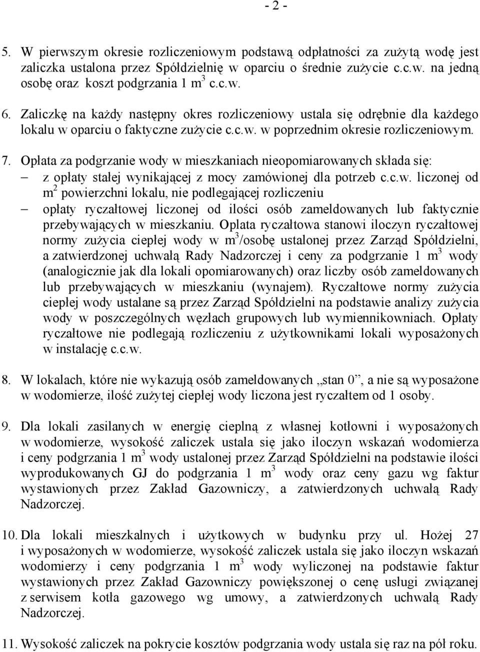 Opłata za podgrzanie wody w mieszkaniach nieopomiarowanych składa się: z opłaty stałej wynikającej z mocy zamówionej dla potrzeb c.c.w. liczonej od m 2 powierzchni lokalu, nie podlegającej rozliczeniu opłaty ryczałtowej liczonej od ilości osób zameldowanych lub faktycznie przebywających w mieszkaniu.