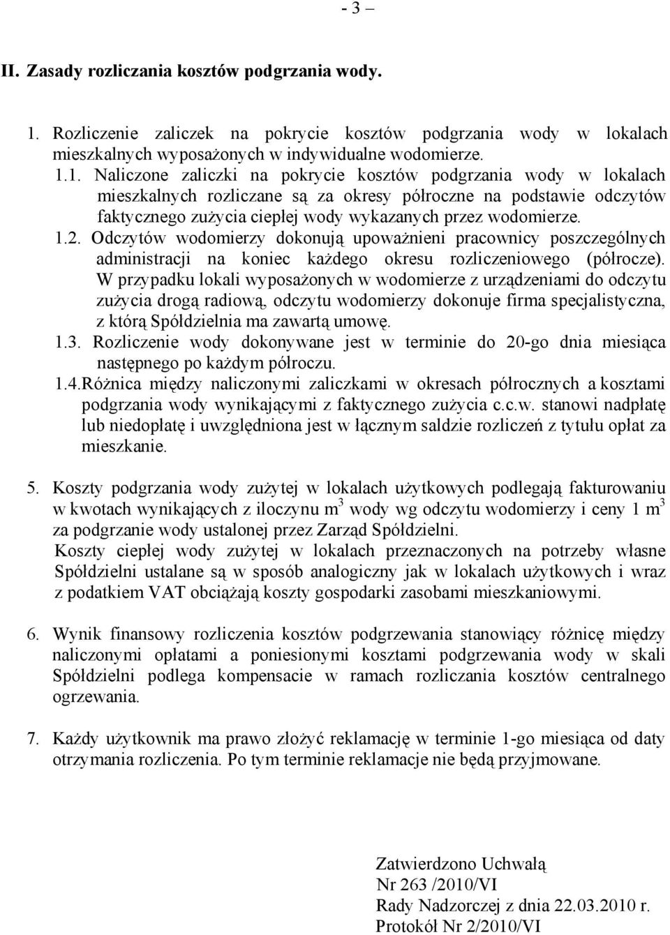 1. Naliczone zaliczki na pokrycie kosztów podgrzania wody w lokalach mieszkalnych rozliczane są za okresy półroczne na podstawie odczytów faktycznego zużycia ciepłej wody wykazanych przez wodomierze.