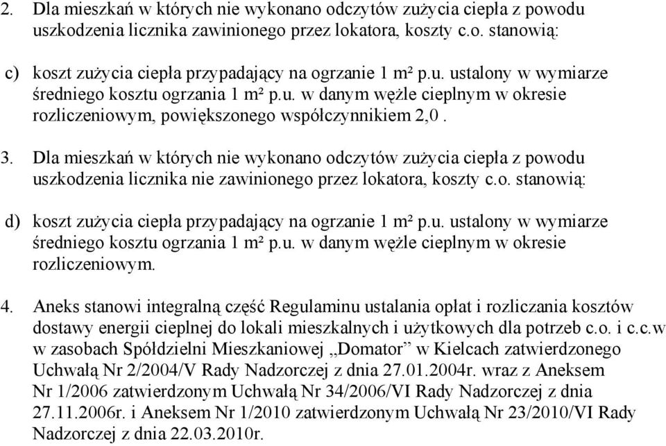 Dla mieszkań w których nie wykonano odczytów zużycia ciepła z powodu uszkodzenia licznika nie zawinionego przez lokatora, koszty c.o. stanowią: d) koszt zużycia ciepła przypadający na ogrzanie 1 m² p.