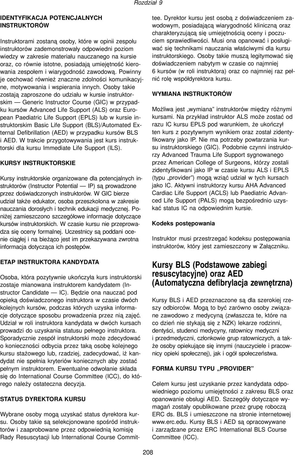 Osoby takie zostaja zaproszone do udziału w kursie instruktorskim Generic Instructor Course (GIC) w przypadku kursów Advanced Life Support (ALS) oraz European Paediatric Life Support (EPLS) lub w