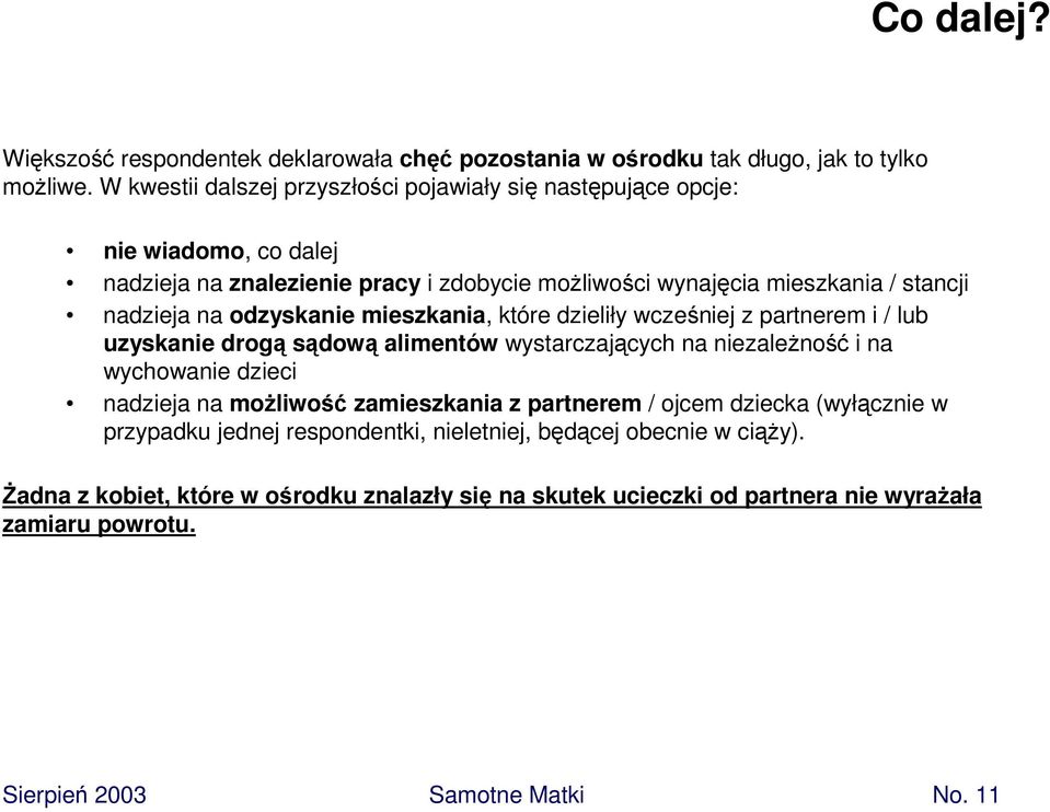 odzyskanie mieszkania, które dzieliły wcześniej z partnerem i / lub uzyskanie drogą sądową alimentów wystarczających na niezależność i na wychowanie dzieci nadzieja na możliwość