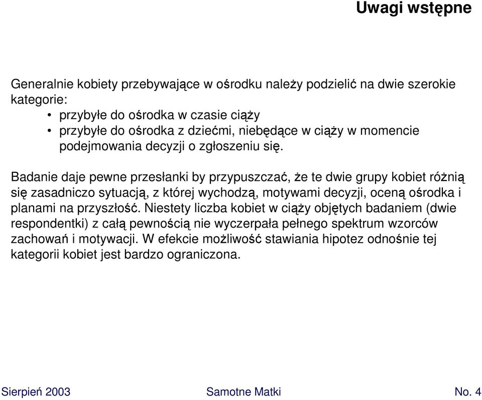 Badanie daje pewne przesłanki by przypuszczać, że te dwie grupy kobiet różnią się zasadniczo sytuacją, z której wychodzą, motywami decyzji, oceną ośrodka i planami na