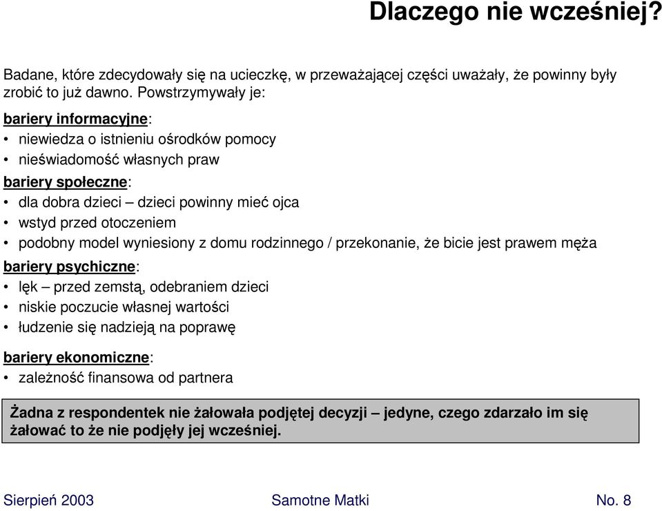 otoczeniem podobny model wyniesiony z domu rodzinnego / przekonanie, że bicie jest prawem męża bariery psychiczne: lęk przed zemstą, odebraniem dzieci niskie poczucie własnej wartości