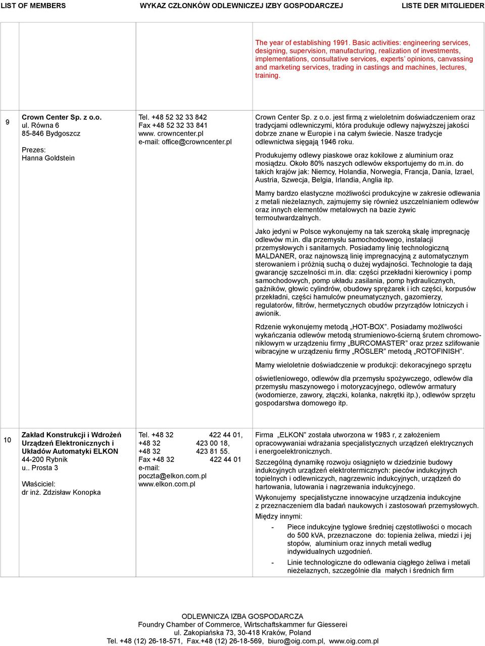 trading in castings and machines, lectures, training. 9 Crown Center Sp. z o.o. ul. Równa 6 85-846 Bydgoszcz Prezes: Hanna Goldstein Tel. +48 52 32 33 842 Fax +48 52 32 33 841 www. crowncenter.