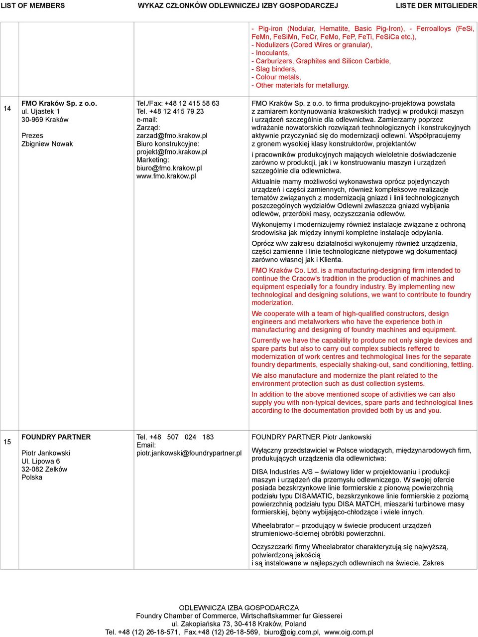 Ujastek 1 30-969 Kraków Prezes Zbigniew Nowak Tel./Fax: +48 12 415 58 63 Tel. +48 12 415 79 23 Zarząd: zarzad@fmo.krakow.pl Biuro konstrukcyjne: projekt@fmo.krakow.pl Marketing: biuro@fmo.krakow.pl www.