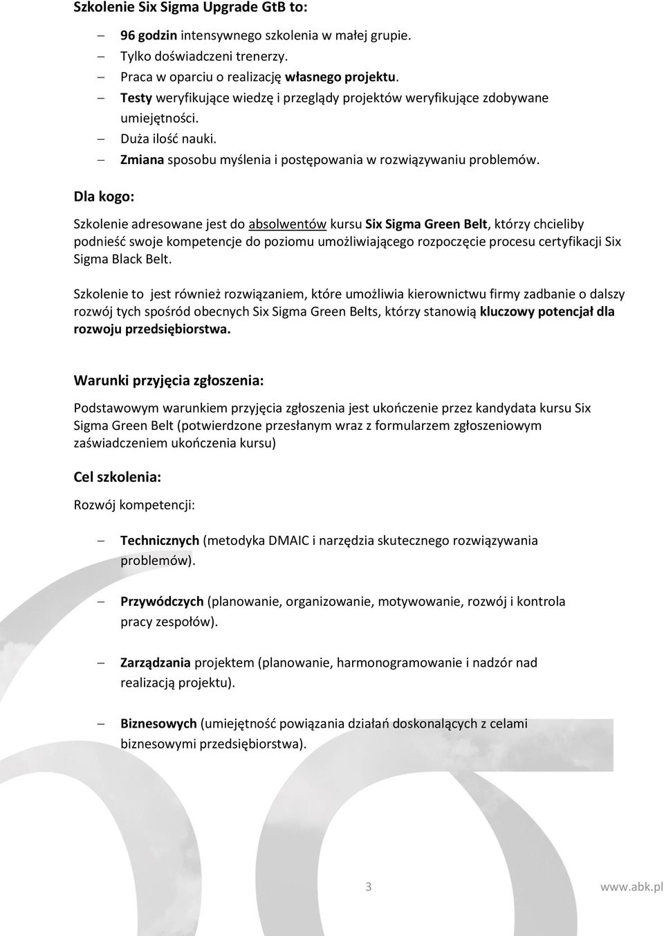 Dla kogo: Szkolenie adresowane jest do absolwentów kursu Six Sigma Green Belt, którzy chcieliby podnieść swoje kompetencje do poziomu umożliwiającego rozpoczęcie procesu certyfikacji Six Sigma Black