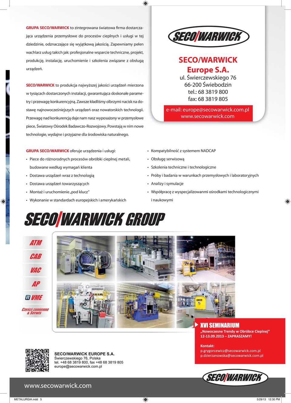 SECO/WARWICK to produkcja najwyższej jakości urządzeń mierzona w tysiącach dostarczonych instalacji, gwarantująca doskonałe parametry i przewagę konkurencyjną.