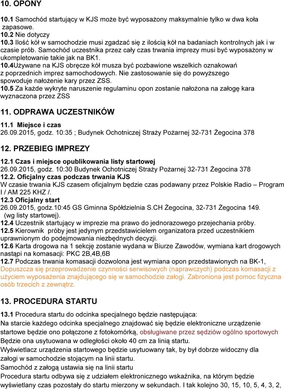 Samochód uczestnika przez cały czas trwania imprezy musi być wyposażony w ukompletowanie takie jak na BK1. 10.