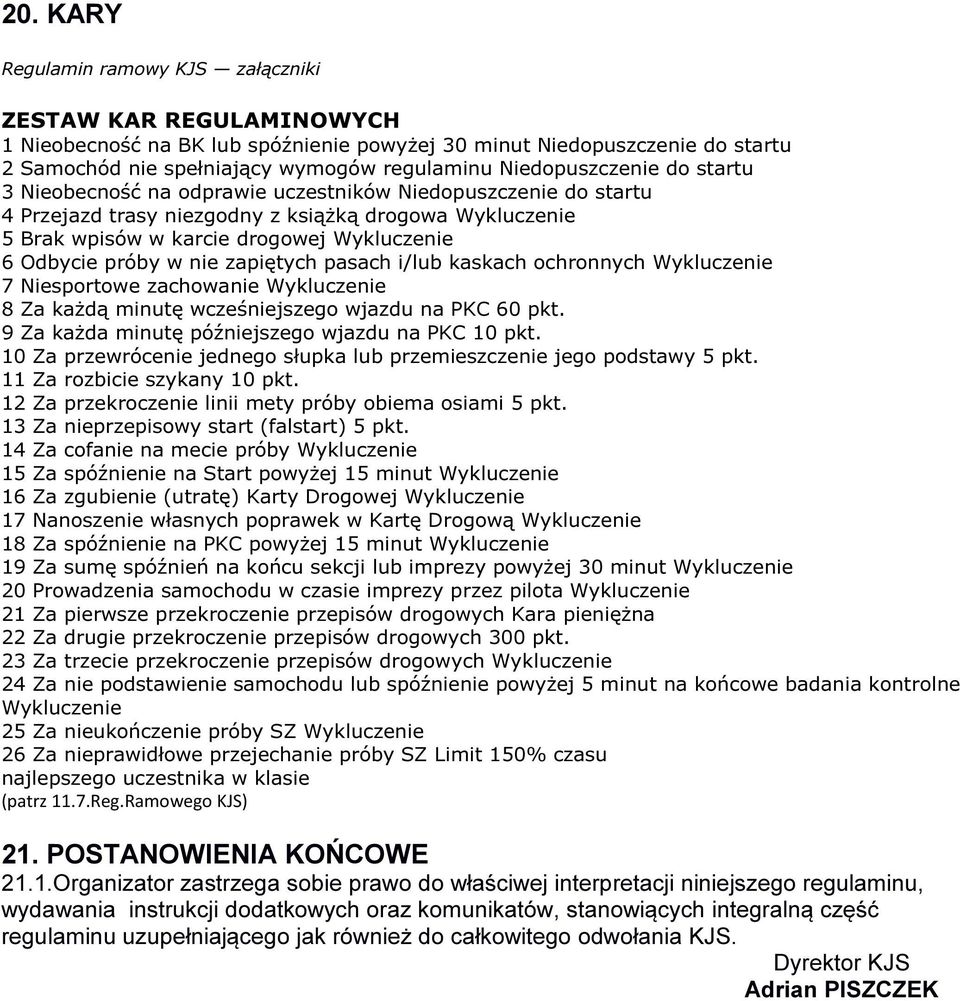 Odbycie próby w nie zapiętych pasach i/lub kaskach ochronnych Wykluczenie 7 Niesportowe zachowanie Wykluczenie 8 Za każdą minutę wcześniejszego wjazdu na PKC 60 pkt.