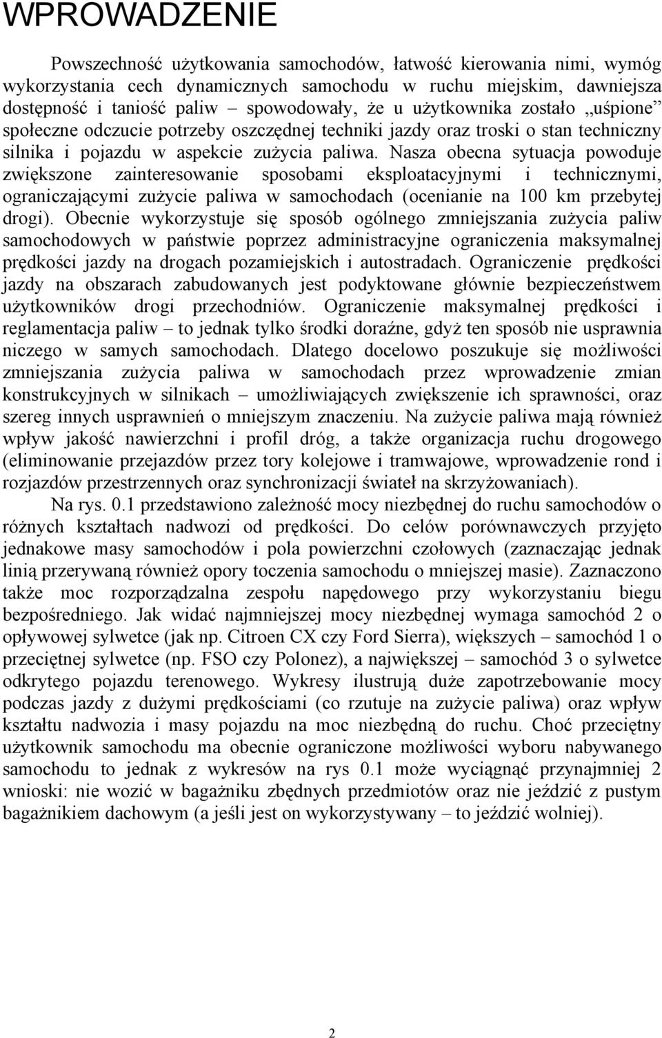 Nasza obecna sytuacja powoduje zwiększone zainteresowanie sposobami eksploatacyjnymi i technicznymi, ograniczającymi zużycie paliwa w samochodach (ocenianie na 100 km przebytej drogi).