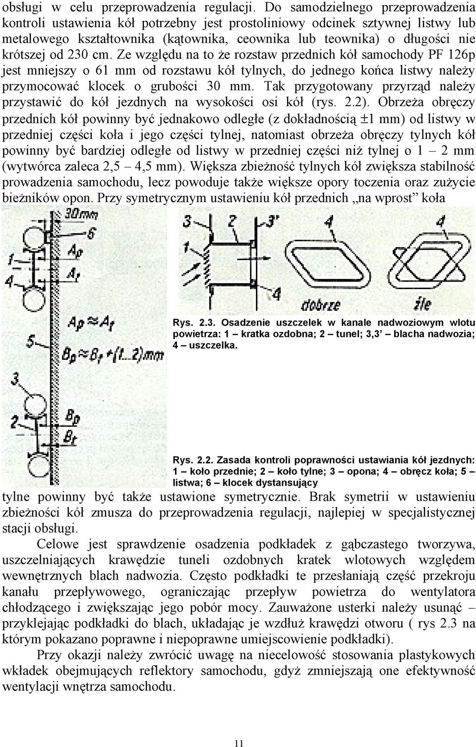 od 230 cm. Ze względu na to że rozstaw przednich kół samochody PF 126p jest mniejszy o 61 mm od rozstawu kół tylnych, do jednego końca listwy należy przymocować klocek o grubości 30 mm.