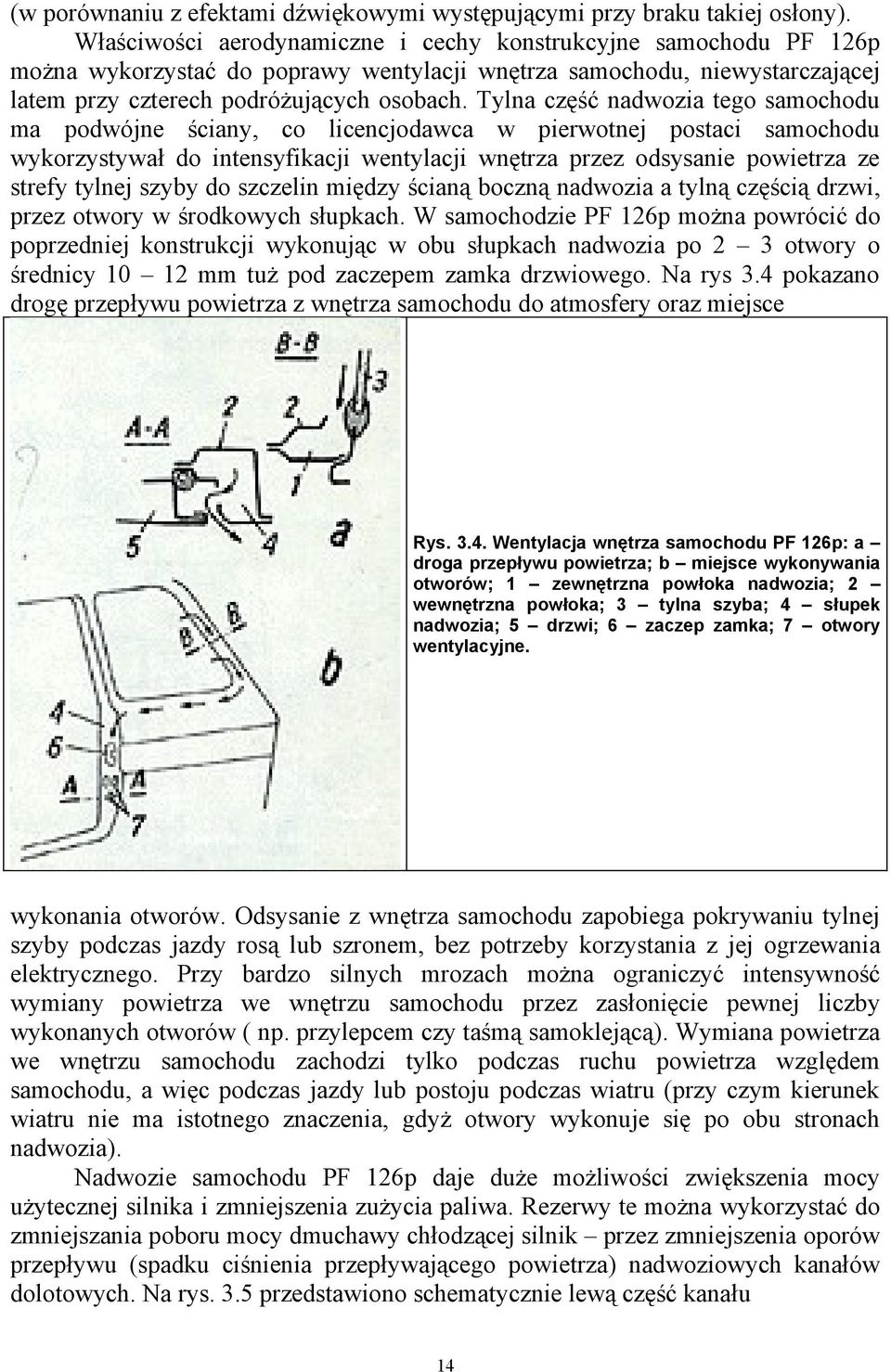 Tylna część nadwozia tego samochodu ma podwójne ściany, co licencjodawca w pierwotnej postaci samochodu wykorzystywał do intensyfikacji wentylacji wnętrza przez odsysanie powietrza ze strefy tylnej