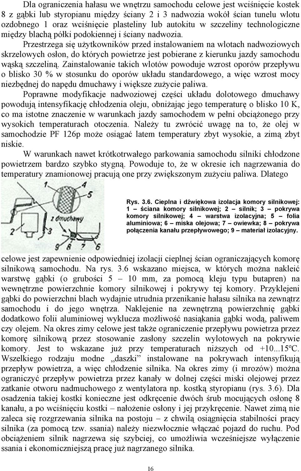 Przestrzega się użytkowników przed instalowaniem na wlotach nadwoziowych skrzelowych osłon, do których powietrze jest pobierane z kierunku jazdy samochodu wąską szczeliną.